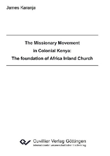 The Missionary Movement in Colonial Kenya: The foundation of Africa Inland Church