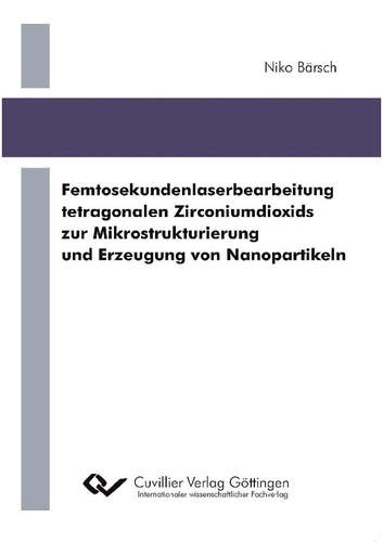 Femtosekundenlaserbearbeitung tetragonalen Zirconiumdioxids zur Mikrostrukturierung und Erzeugung von Nanopartikeln
