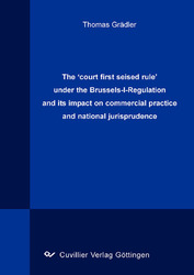 The ‘court first seised rule’ under the Brussels-I-Regulation and its impact on commercial practice and national jurisprudence