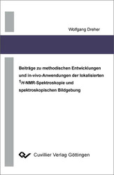 Beiträge zu methodischen Entwicklungen und in-vivo-Anwendungen der lokalisierten 1H-NMR-Spektroskopie und spektroskopischen Bildgebung