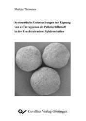 Systematische Untersuchungen zur Eignung von K-Carrageenan als Pelletierhilfsstoff in der Feuchtextrusion/ Sphäronisation