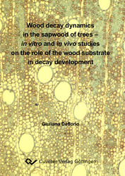Wood decay dynamics in the sapwood of trees - in vitro and in vivo studies on the role of the wood substrate in decay development