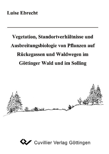 Vegetation, Standortverhältnisse und Ausbreitungsbiologie von Pflanzen auf Rückegassen und Waldwegen im Göttinger Wald und im Solling