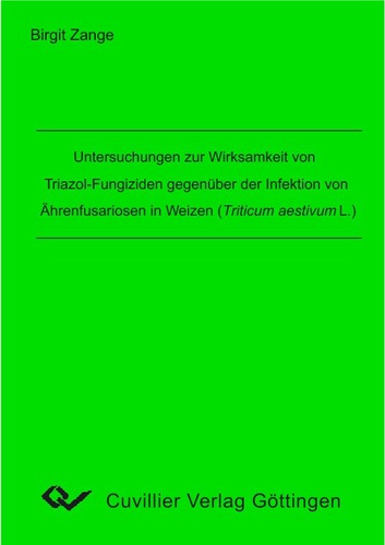 Untersuchungen zur Wirksamkeit von Triazol-Fungiziden gegenüber der Infektion von Ährenfusariosen in Weizen (Triticum aestivum L.)
