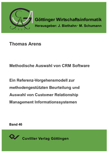 Methodische Auswahl von CRM Software. Ein Referenz-Vorgehensmodell zur methodengestützten Beurteilung und Auswahl von Customer Relationship Management Informationssystemen