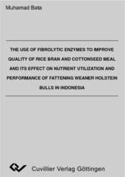 The Use of Fibrolytic Enzymes to improve Quality of Rice Bran and Cottonseed Mael and its Effect on Nutrient Utilization and Performance of Fattening Weaner Holstein Bulls in Indonesia