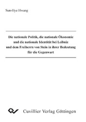 Die nationale Politik, die nationale Ökonomie und die nationale Identität bei Leibniz und dem Freiherrn von Stein in ihrer Bedeutungen für die Gegenwart