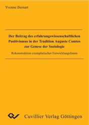 Der Beitrag des erfahrungswissenschaftlichen Positivismus in der Tradition Auguste Comtes zur Genese der Soziologie. Rekonstruktion exemplarischer Entwicklungslinien