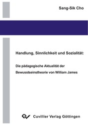 Handlung, Sinnlichkeit und Sozialität: Die pädagogische Aktualität der Bewusstseinstheorie vom William James