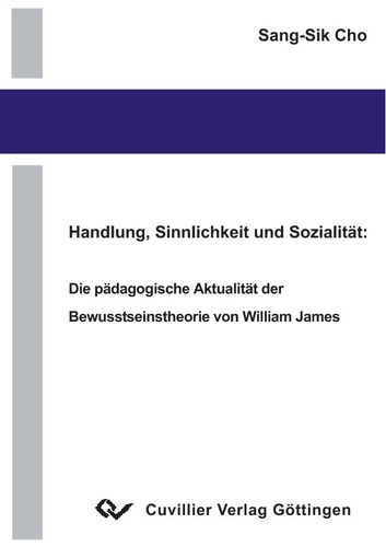 Handlung, Sinnlichkeit und Sozialität: Die pädagogische Aktualität der Bewusstseinstheorie vom William James
