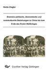 Bremens politische, ökonomische und soziokulturelle Beziehungen zu China bis zum Ende des Ersten Weltkrieges