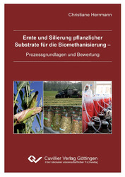 Ernte und Silierung pflanzlicher  Substrate für die Biomethanisierung -  Prozessgrundlagen und Bewertung