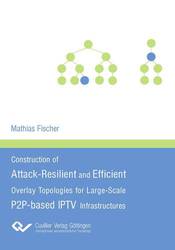 Construction of Attack-Resilient and Efficient Overlay-Topologies for Large-Scale P2P-based IPTV Infrastructures