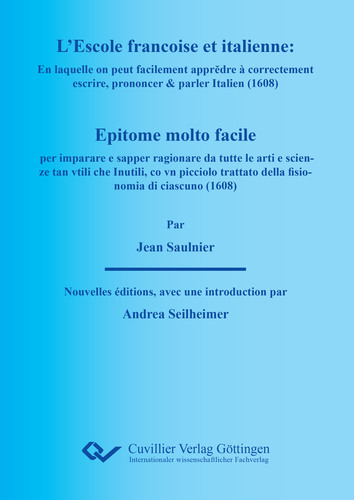 L’ESCOLE FRANÇOISE ET ITALIENNE : En laquelle on peut facilement apprĕdre à correctement escrire, prononcer & parler Italien.  	EPITOME MOLTO FACILE per  imparare e sapper ragionare da tutte le arti e scienze tan vtili che Inutili, co vn picciolo trattato della fisionomia di ciascuno.