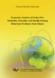 Economic Analysis of under-five Morbidity, Mortality and Health-seeking Behaviour – Evidence from Ghana