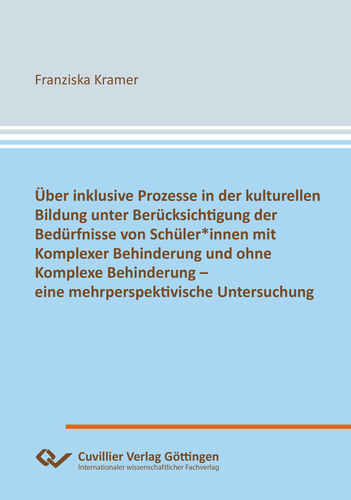 Über inklusive Prozesse in der kulturellen Bildung unter Berücksichtigung der Bedürfnisse von Schüler*innen mit Komplexer Behinderung und ohne Komplexe Behinderung – eine mehrperspektivische Untersuchung