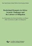 Borderlands Dynamics in Africa: Security Challenges and the Labours of Mitigation