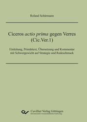 Ciceros actio prima gegen Verres (Cic.Ver.1) - Einleitung, Primärtext, Übersetzung und Kommentar mit Schwergewicht auf Strategie und Redeschmuck