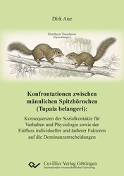 Konfrontationen zwischen männlichen Spitzhörnchen (Tupaia belangeri): Konsequenzen der Sozialkontakte für Verhalten und Physiologie sowie der Einfluss individueller und äußerer Faktoren auf die Dominanzentscheidungen
