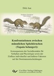Konfrontationen zwischen männlichen Spitzhörnchen (Tupaia belangeri): Konsequenzen der Sozialkontakte für Verhalten und Physiologie sowie der Einfluss individueller und äußerer Faktoren auf die Dominanzentscheidungen